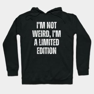 I’m not weird, I’m a limited edition. Hoodie